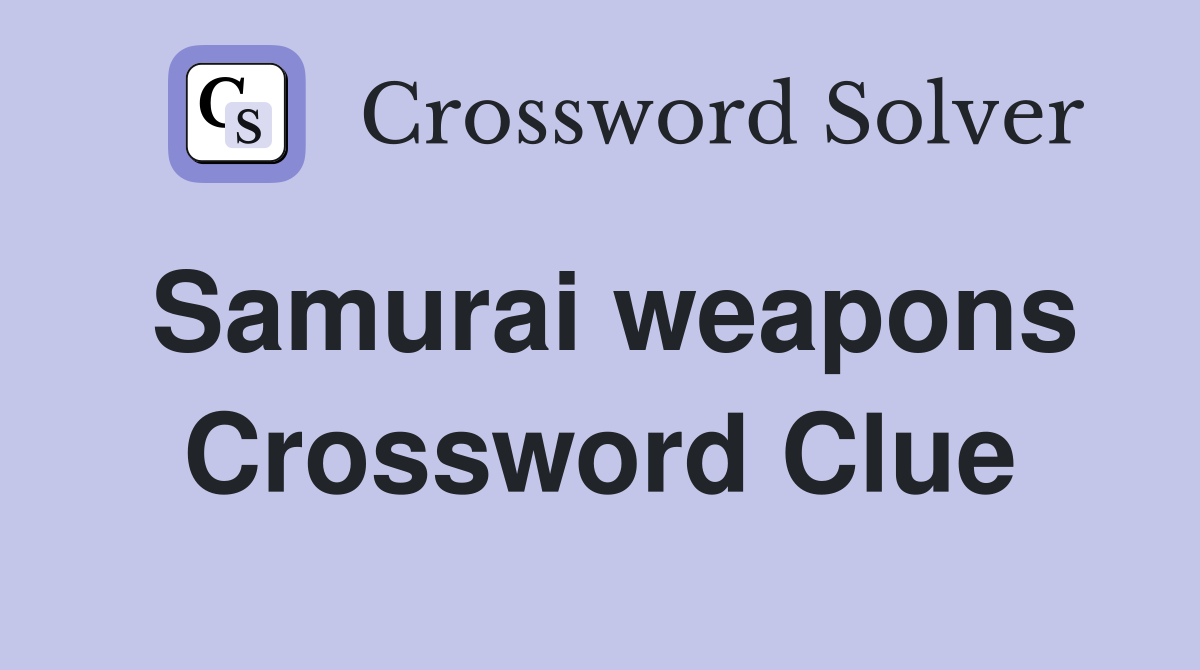 Samurai weapons Crossword Clue
