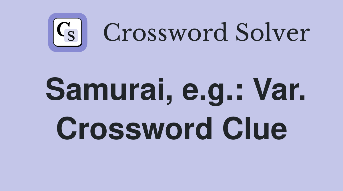 Samurai, e.g.: Var. Crossword Clue