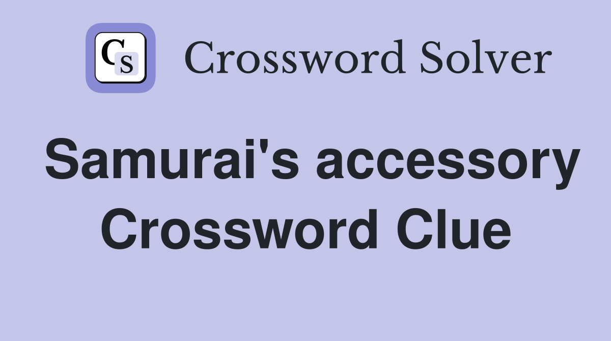 Samurai's accessory Crossword Clue