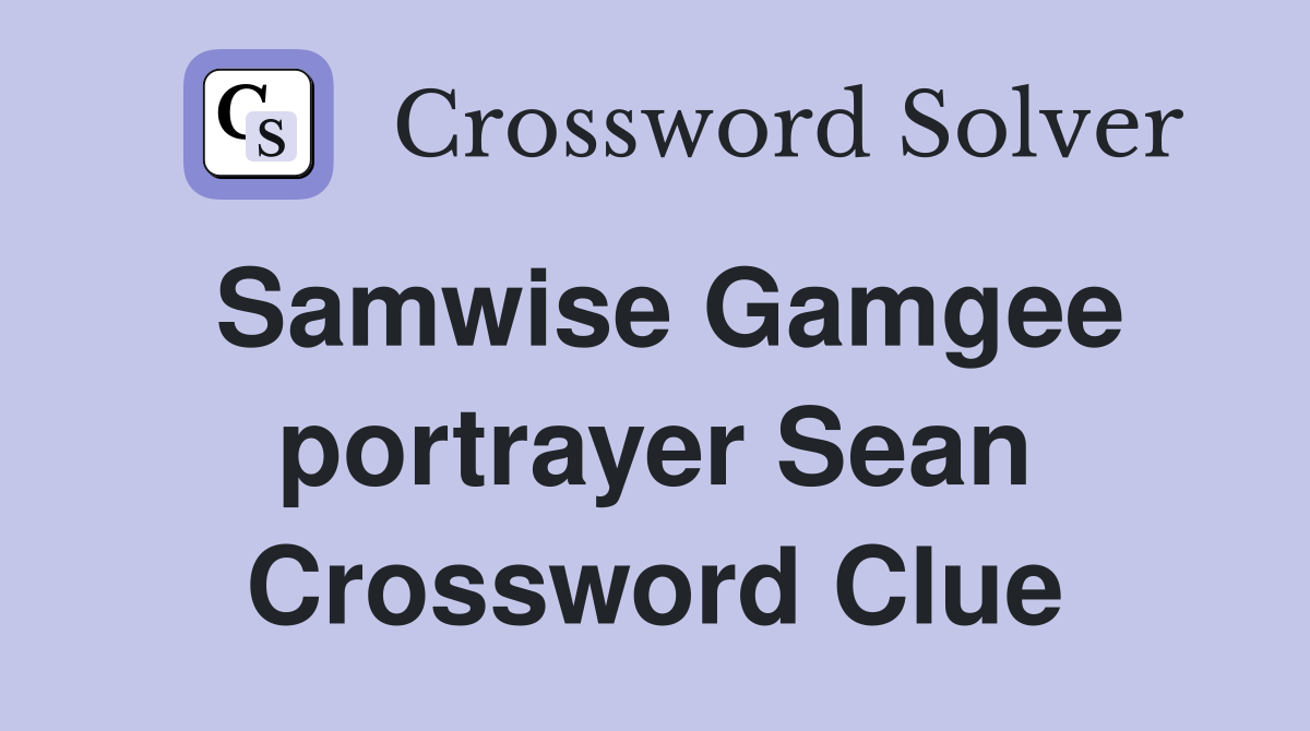 Samwise Gamgee portrayer Sean Crossword Clue