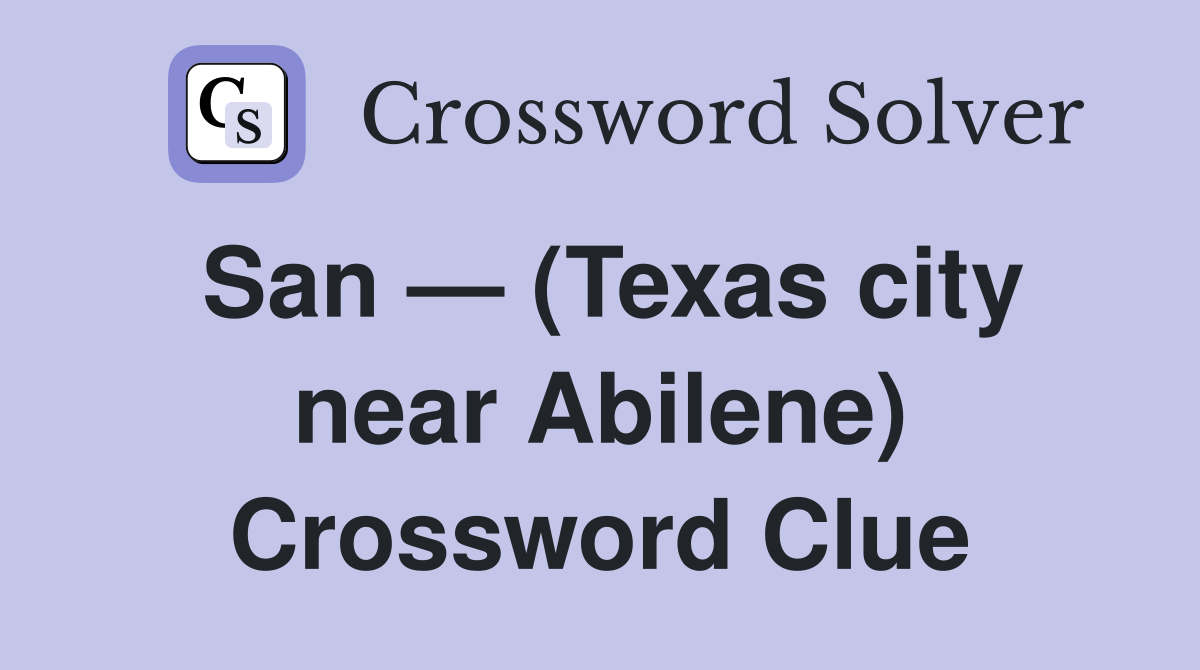 San — (Texas city near Abilene) Crossword Clue