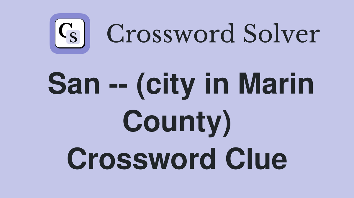 San -- (city in Marin County) Crossword Clue