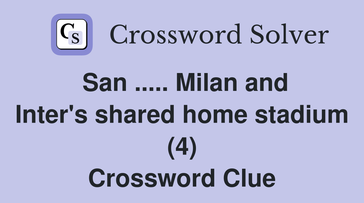 San ..... Milan and Inter's shared home stadium (4) Crossword Clue