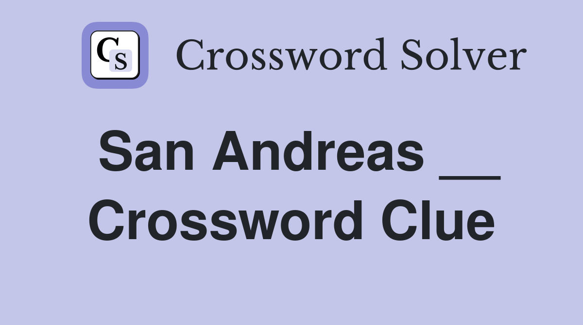 San Andreas __ Crossword Clue