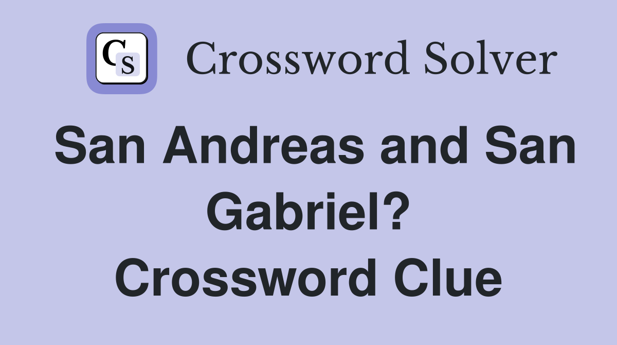 San Andreas and San Gabriel? Crossword Clue
