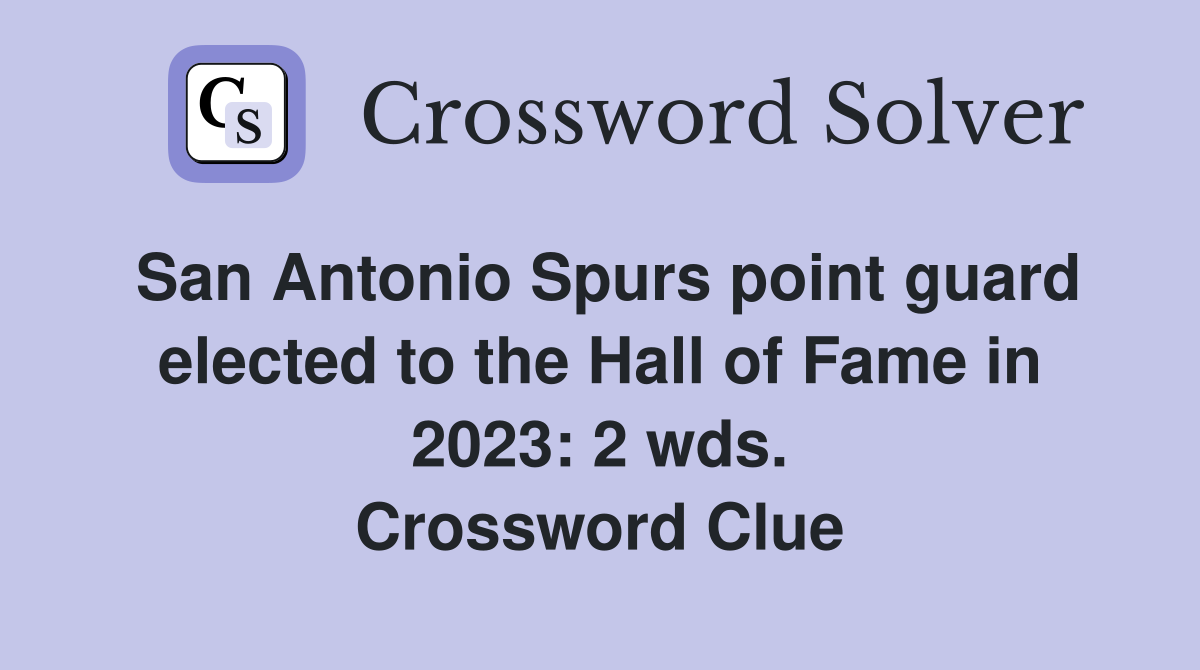 San Antonio Spurs point guard elected to the Hall of Fame in 2023: 2 wds. Crossword Clue