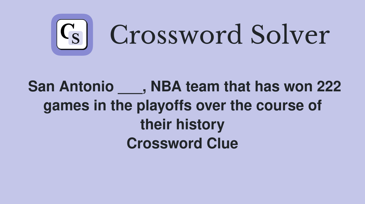 San Antonio ___, NBA team that has won 222 games in the playoffs over the course of their history Crossword Clue