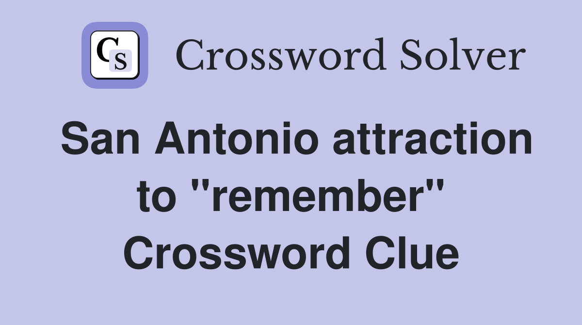 San Antonio attraction to ''remember'' Crossword Clue