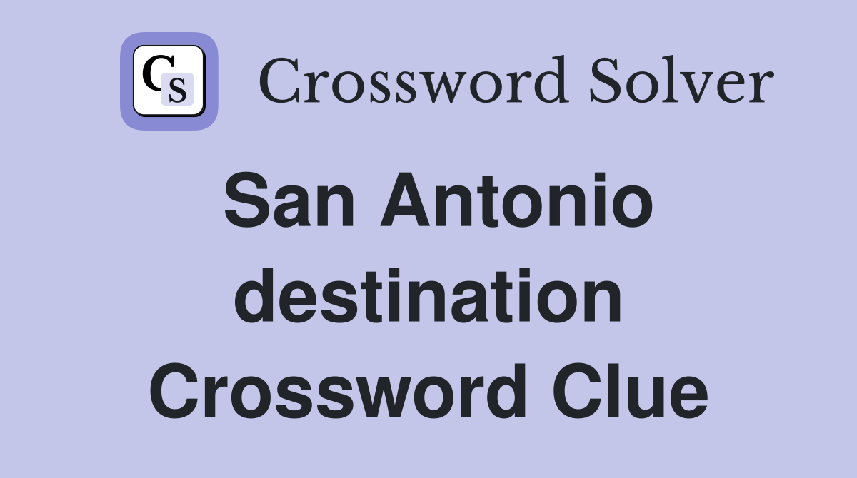 San Antonio destination Crossword Clue