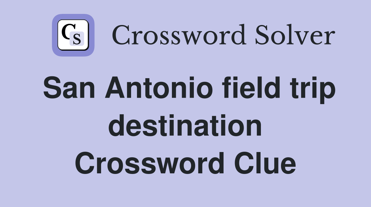 San Antonio field trip destination Crossword Clue