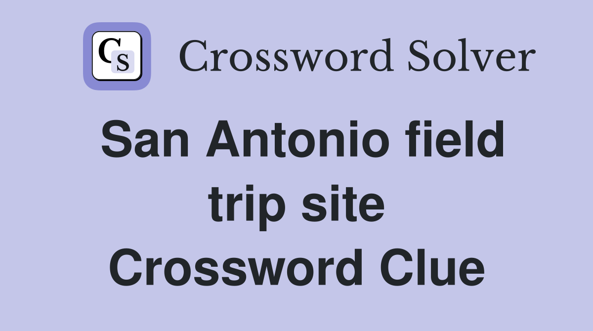 San Antonio field trip site Crossword Clue