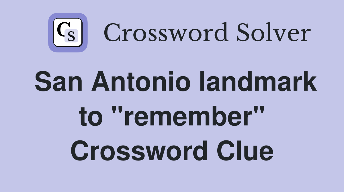 San Antonio landmark to ''remember'' Crossword Clue