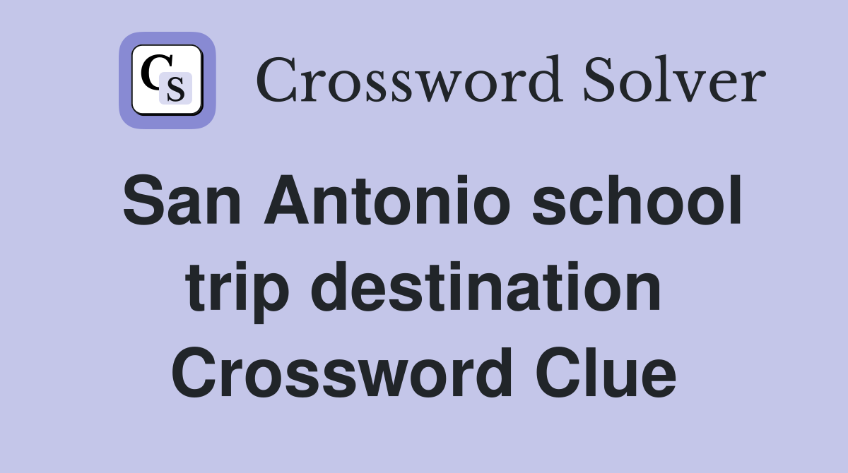 San Antonio school trip destination Crossword Clue