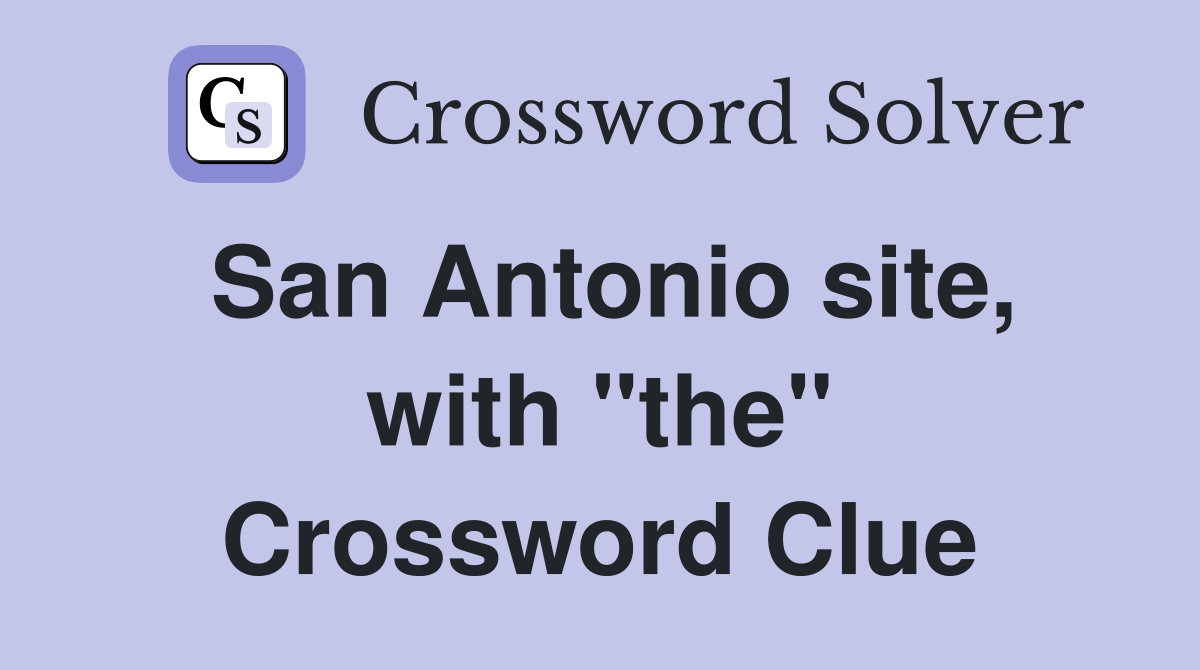 San Antonio site, with "the" Crossword Clue