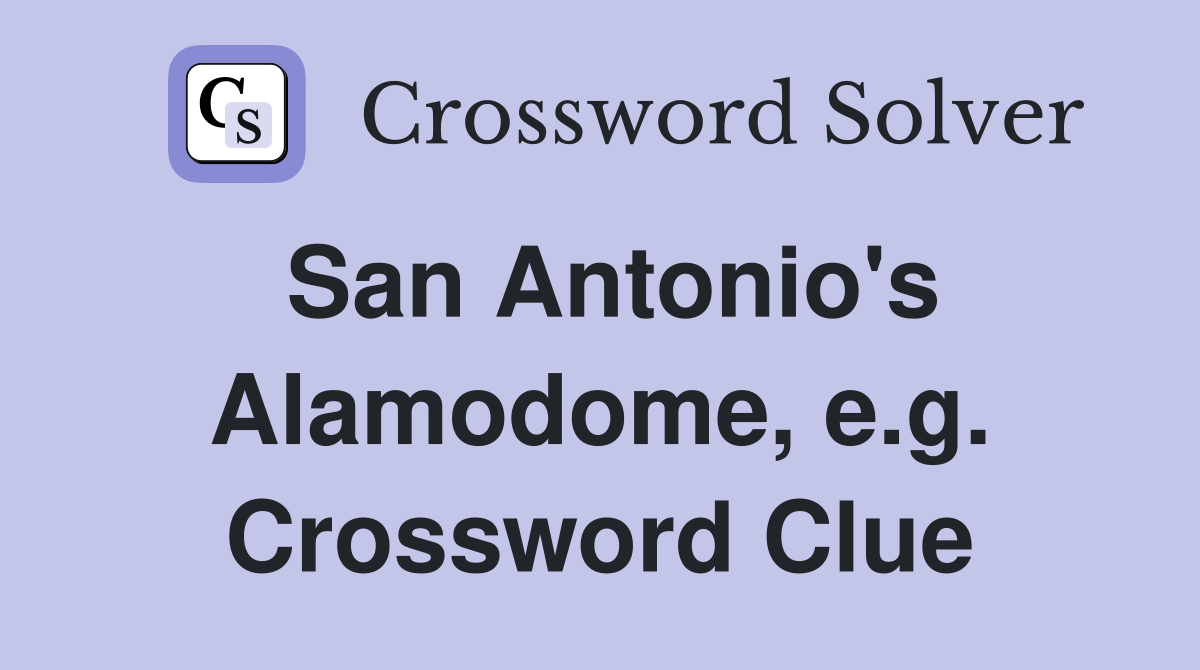 San Antonio's Alamodome, e.g. Crossword Clue