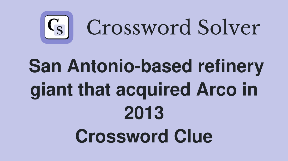San Antonio-based refinery giant that acquired Arco in 2013 Crossword Clue