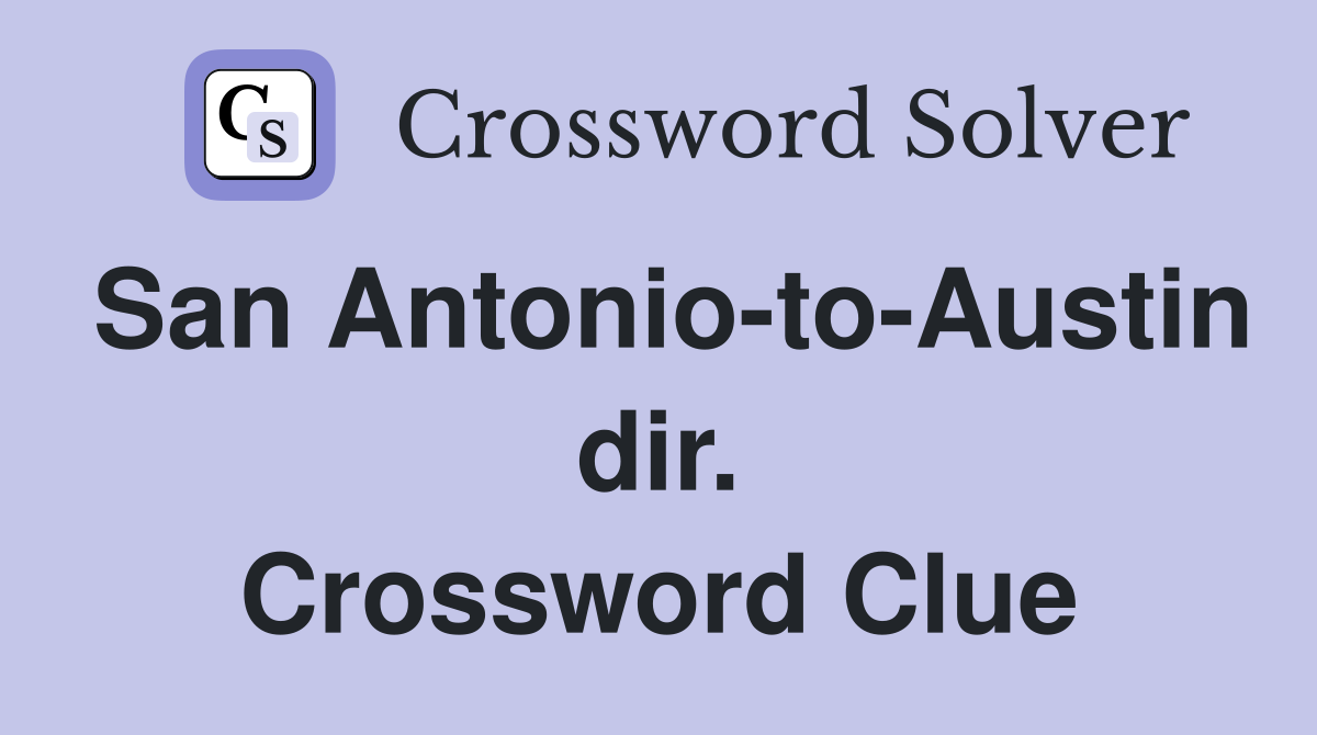 San Antonio-to-Austin dir. Crossword Clue