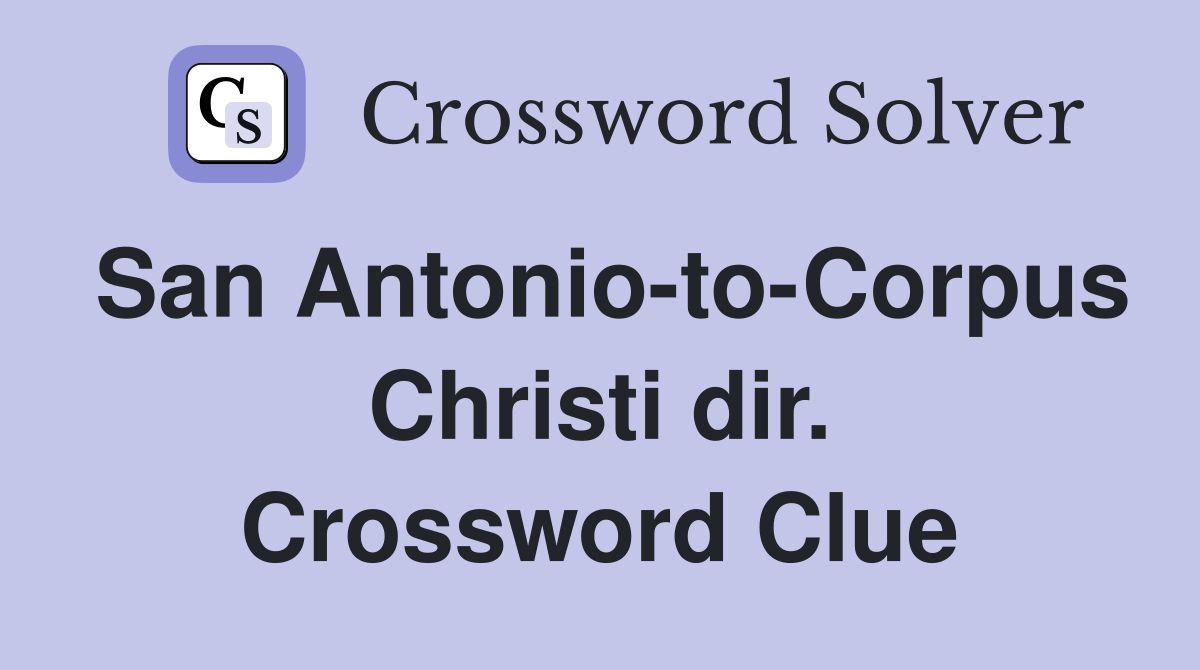 San Antonio-to-Corpus Christi dir. Crossword Clue