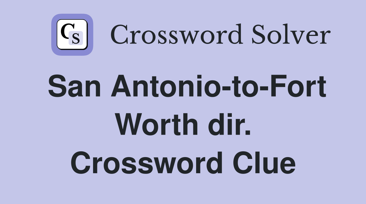 San Antonio-to-Fort Worth dir. Crossword Clue