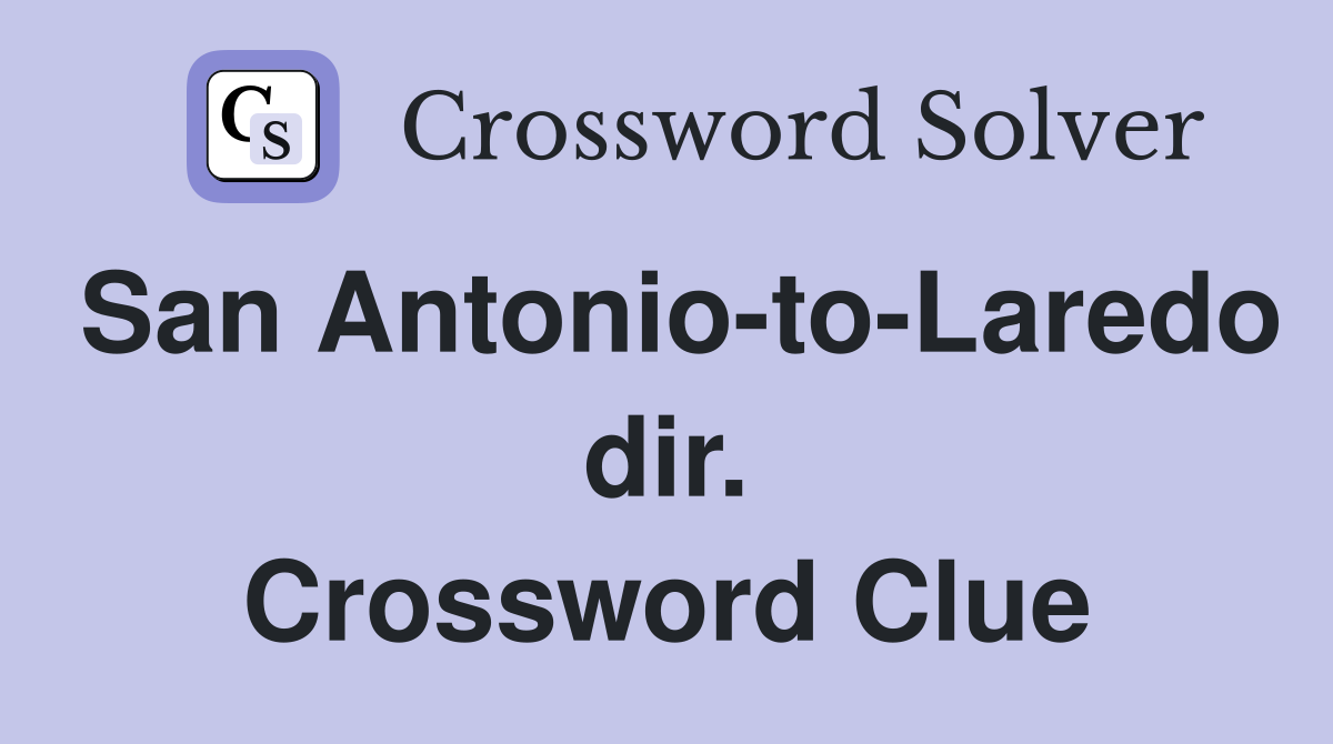 San Antonio-to-Laredo dir. Crossword Clue