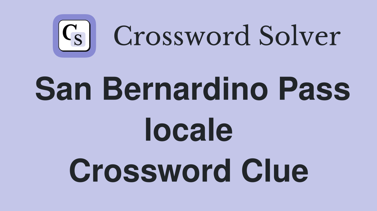 San Bernardino Pass locale Crossword Clue