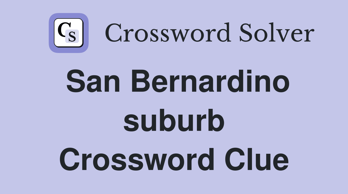 San Bernardino suburb Crossword Clue