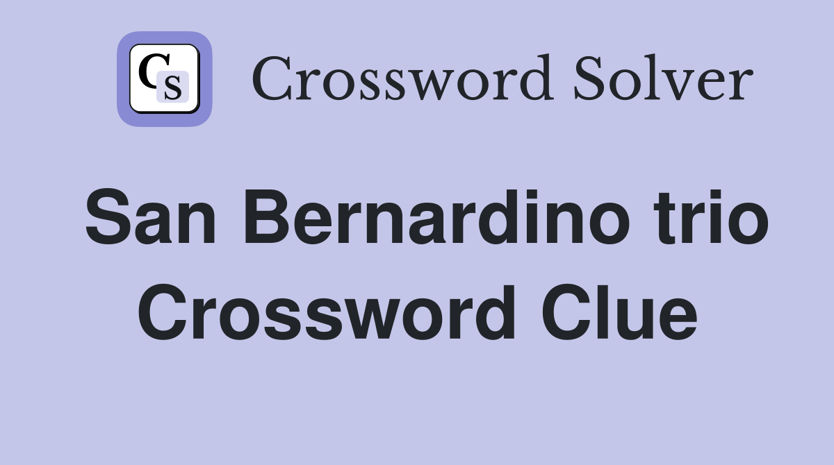 San Bernardino trio Crossword Clue