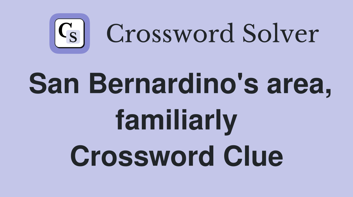San Bernardino's area, familiarly Crossword Clue
