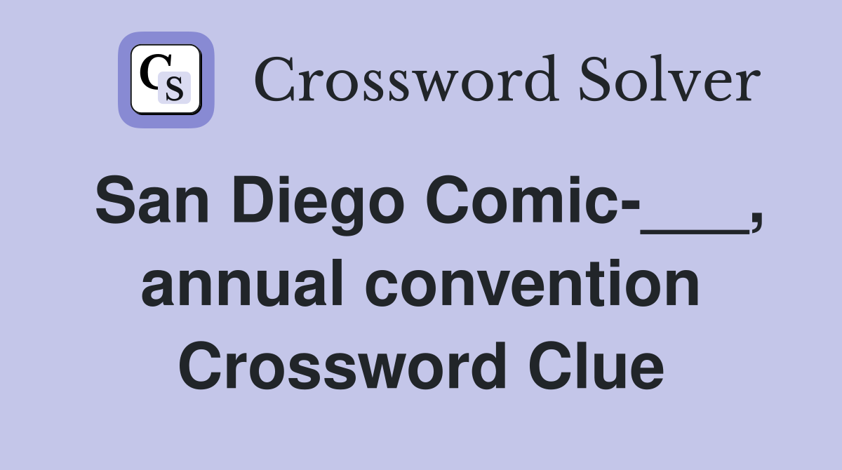 San Diego Comic-___, annual convention Crossword Clue
