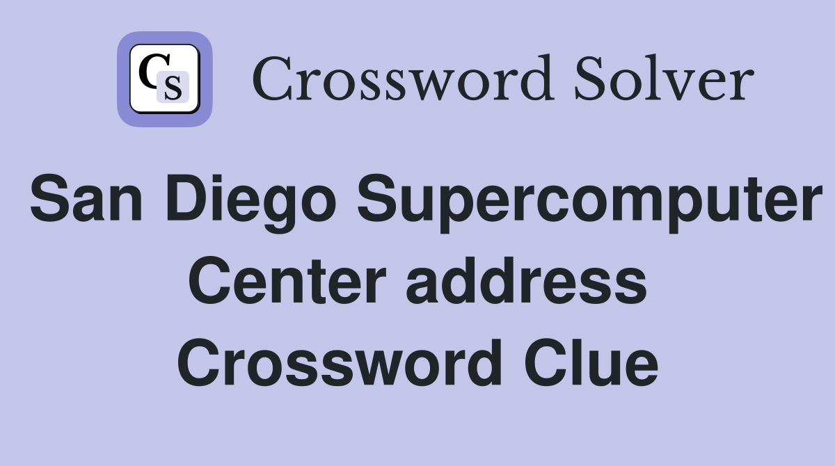 San Diego Supercomputer Center address Crossword Clue