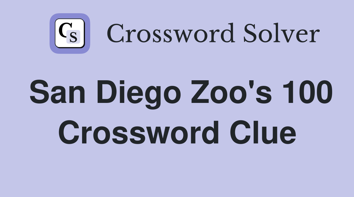 San Diego Zoo's 100 Crossword Clue