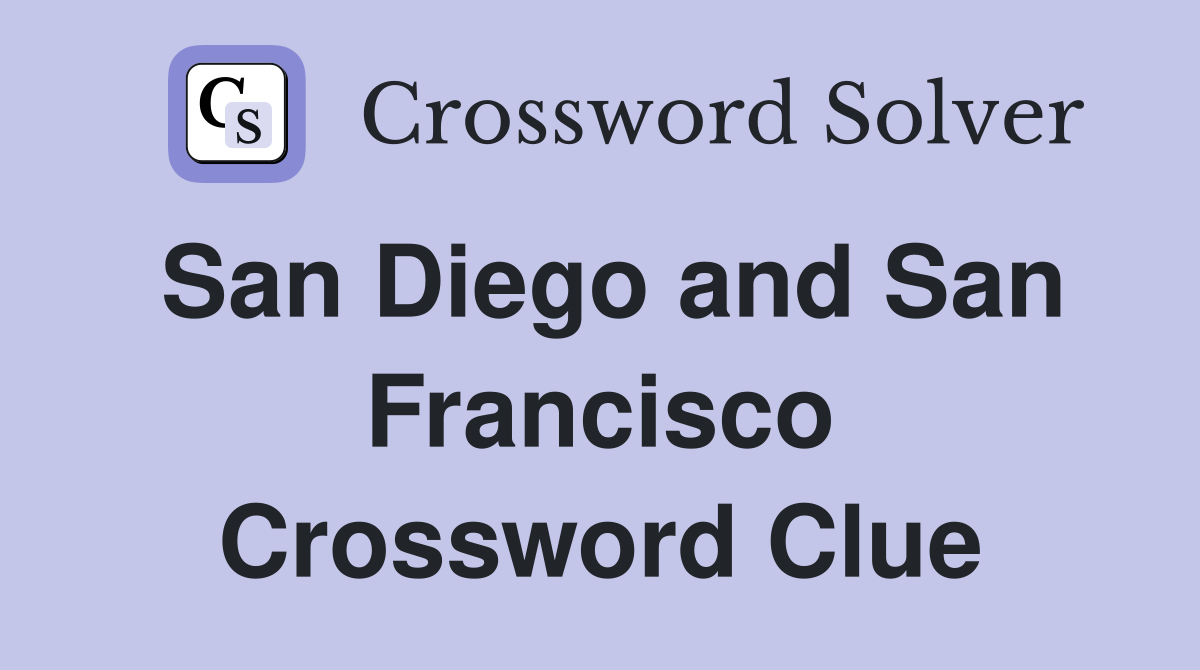 San Diego and San Francisco Crossword Clue