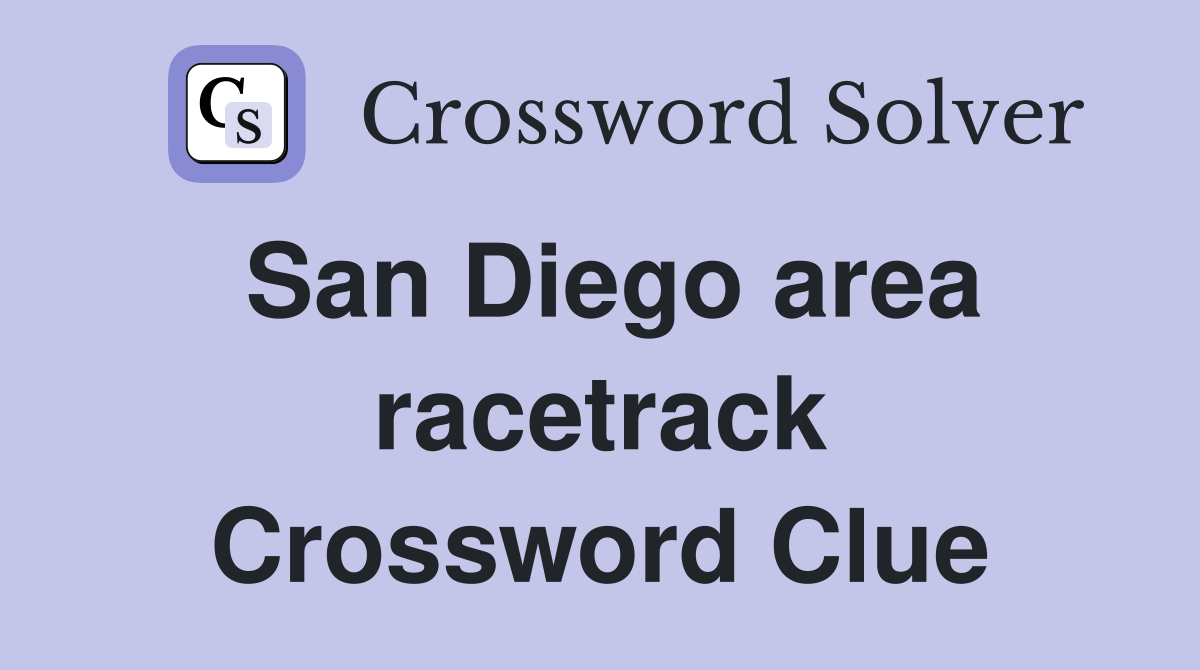 San Diego area racetrack Crossword Clue