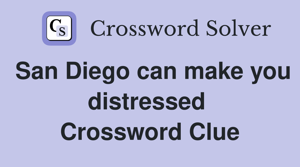 San Diego can make you distressed  Crossword Clue