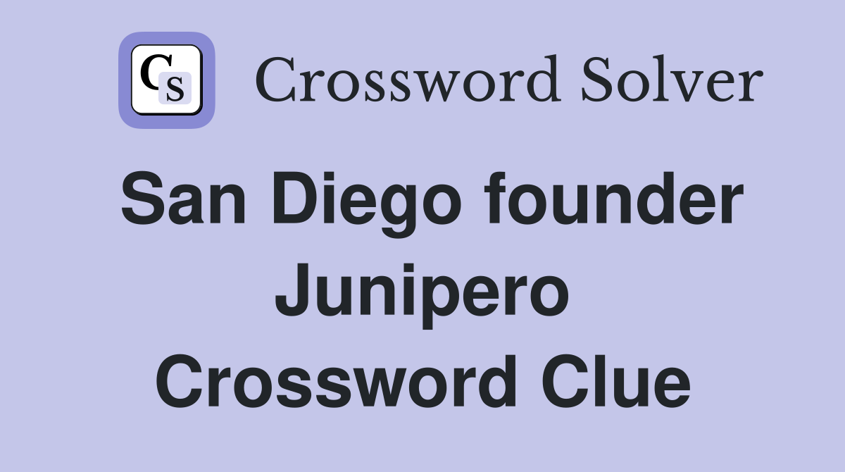 San Diego founder Junipero Crossword Clue