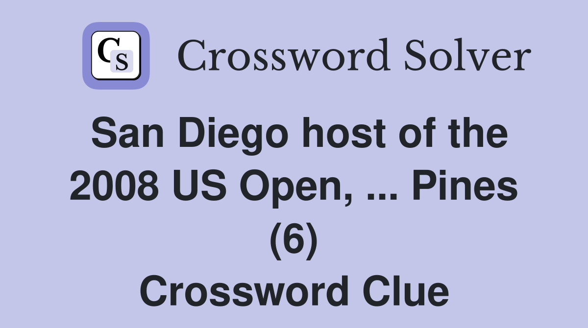 San Diego host of the 2008 US Open, ... Pines (6) Crossword Clue