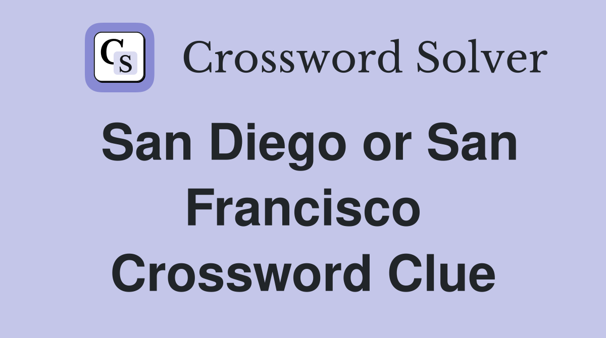 San Diego or San Francisco Crossword Clue