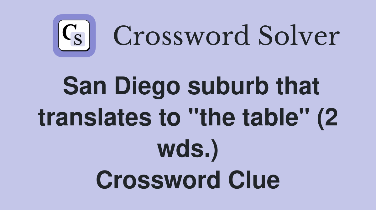 San Diego suburb that translates to "the table" (2 wds.) Crossword Clue