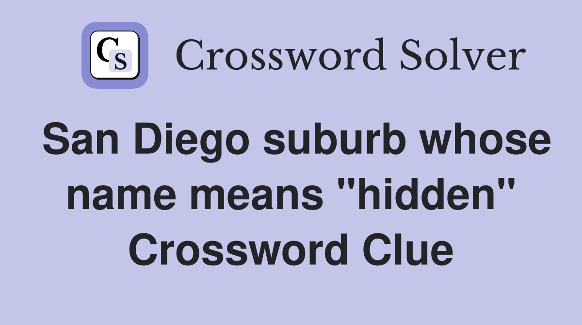San Diego suburb whose name means "hidden" Crossword Clue