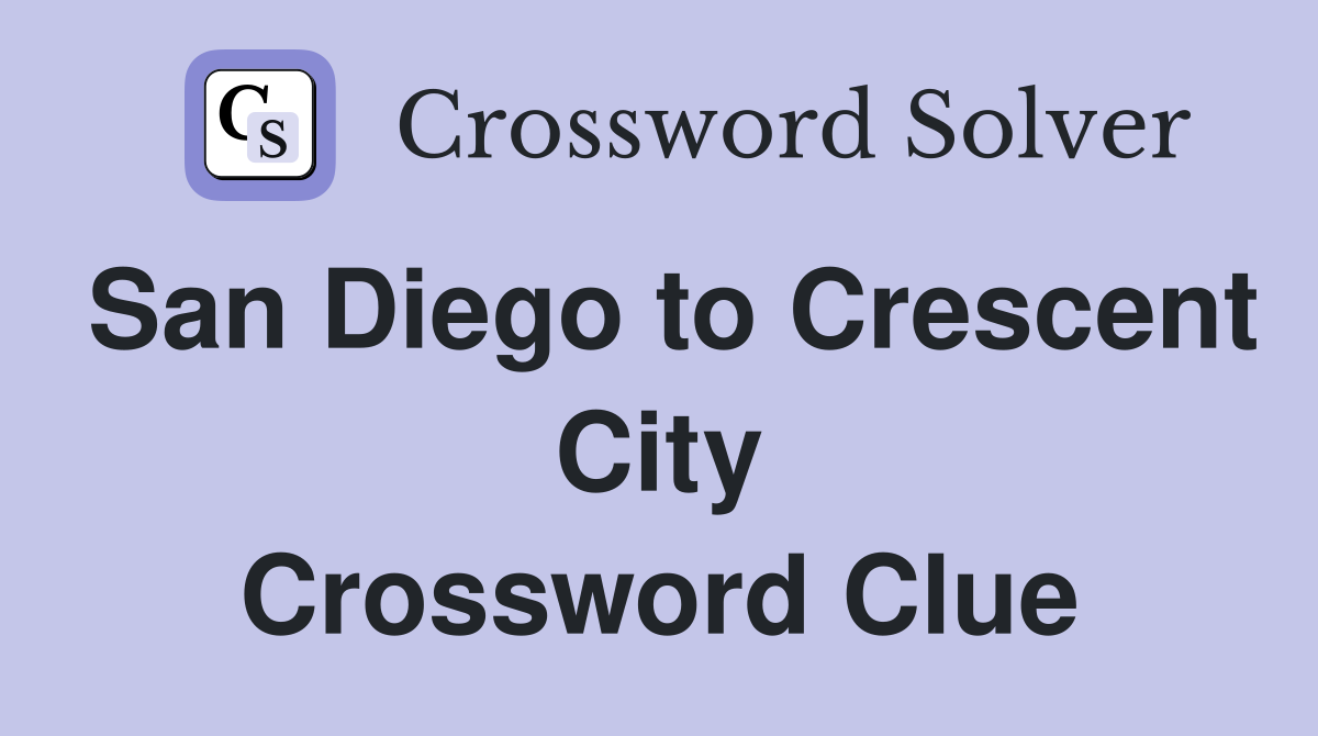 San Diego to Crescent City Crossword Clue
