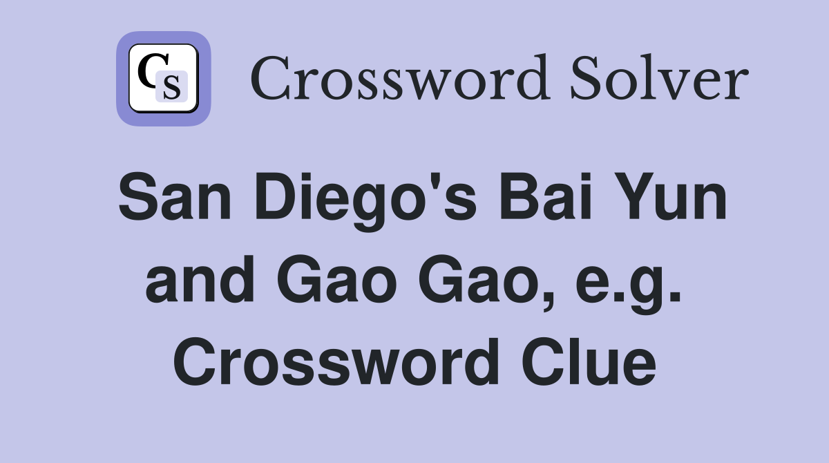 San Diego's Bai Yun and Gao Gao, e.g. Crossword Clue