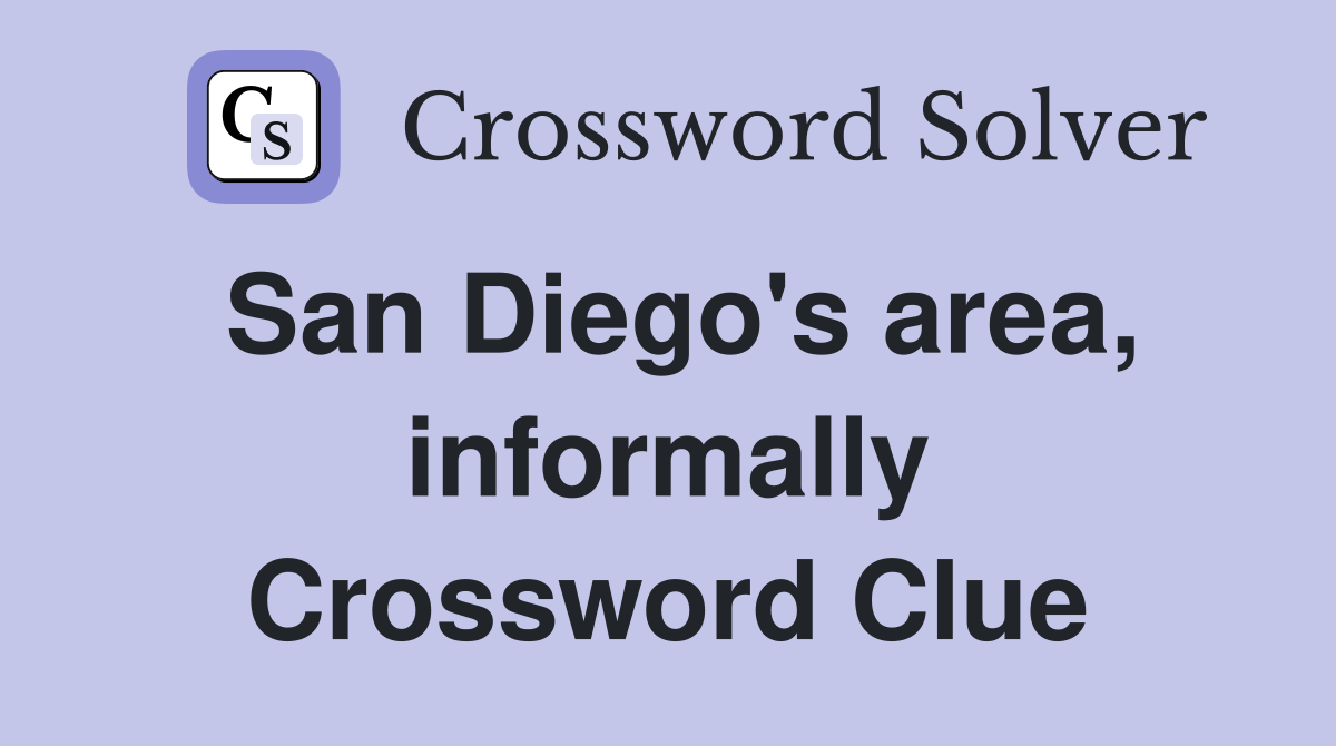San Diego's area, informally Crossword Clue