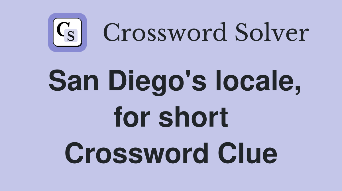 San Diego's locale, for short Crossword Clue