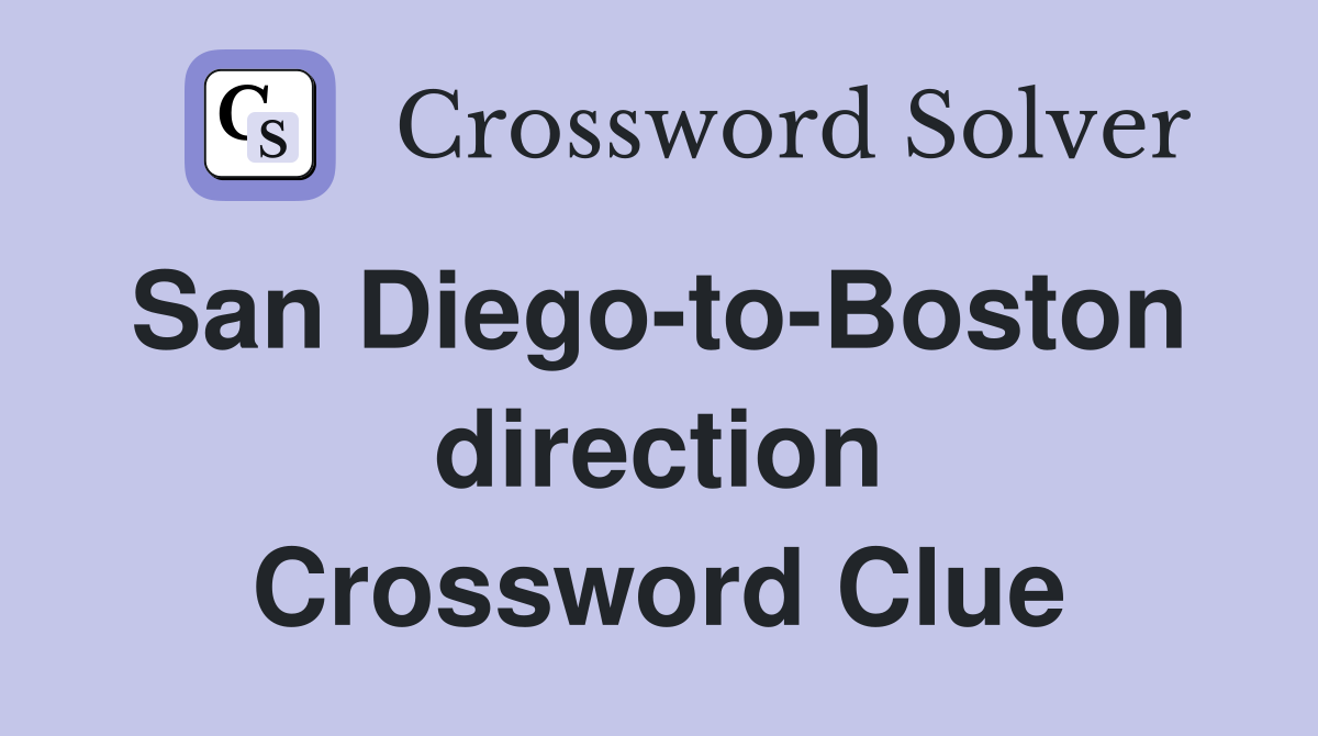 San Diego-to-Boston  direction Crossword Clue