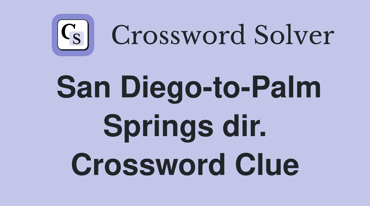 San Diego-to-Palm Springs dir. Crossword Clue
