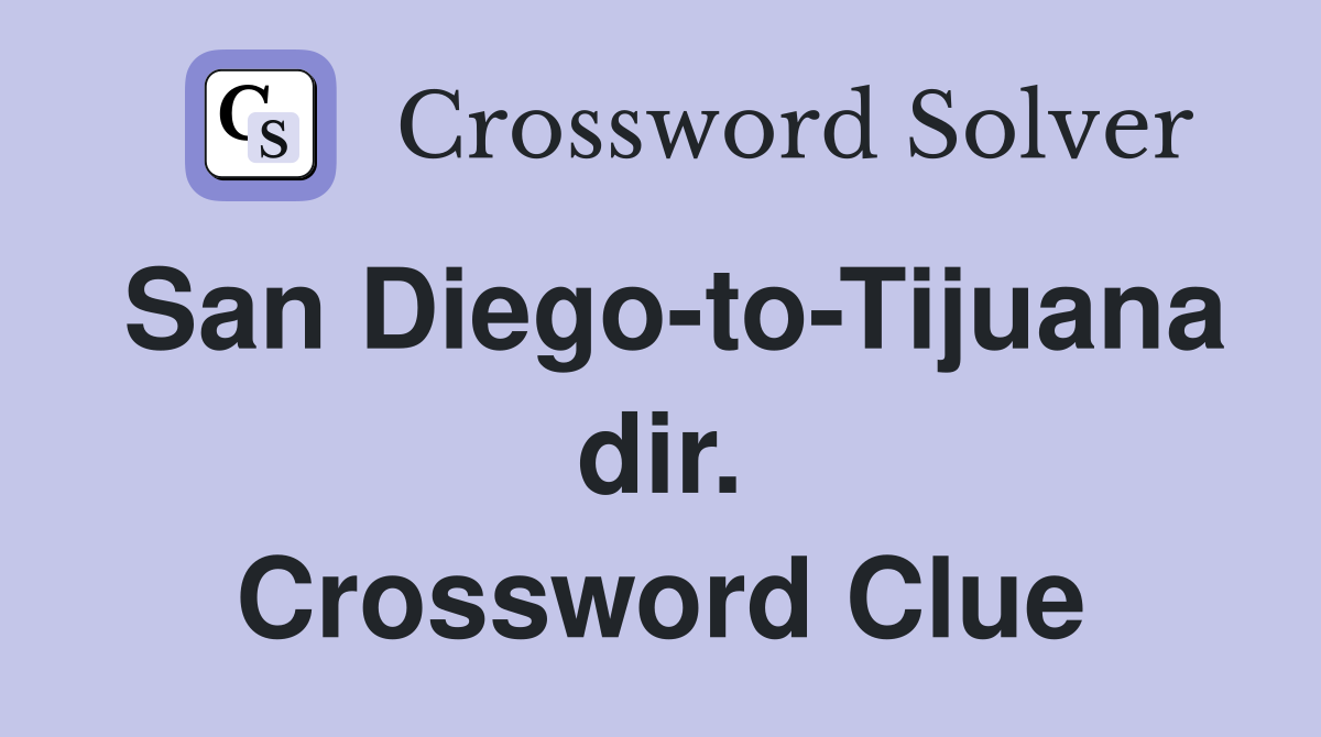 San Diego-to-Tijuana dir. Crossword Clue