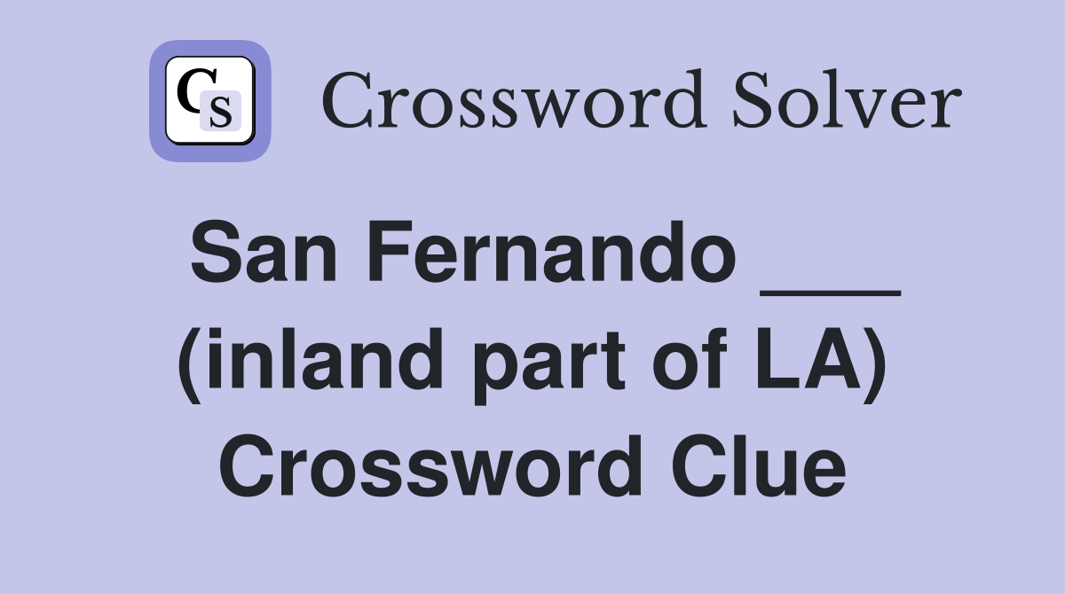 San Fernando ___ (inland part of LA) Crossword Clue