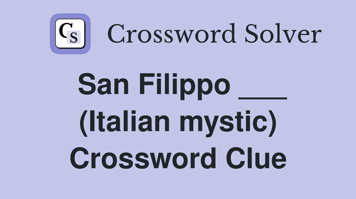 San Filippo ___ (Italian mystic) Crossword Clue