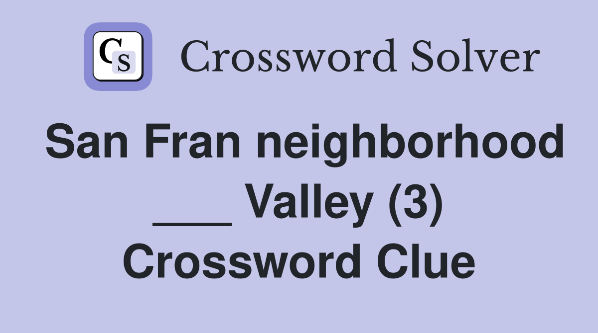 San Fran neighborhood ___ Valley (3) Crossword Clue
