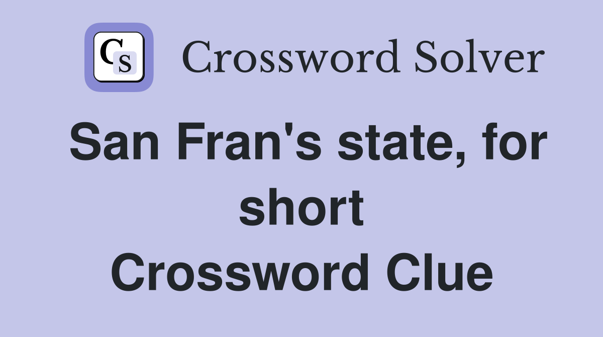 San Fran's state, for short Crossword Clue